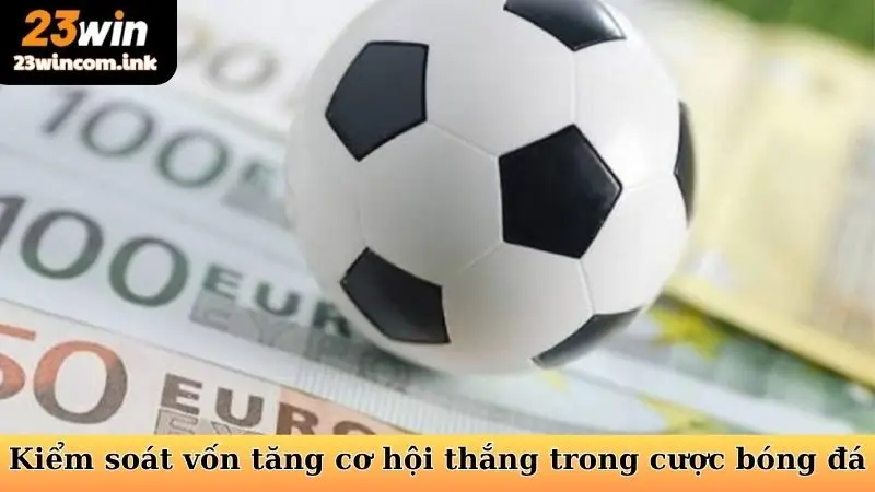 Kiểm soát vốn tăng cơ hội thắng trong cá cược bóng đá